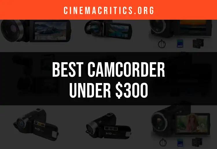 17 Best Camcorders Under $300 for Exceptional Filmmaking