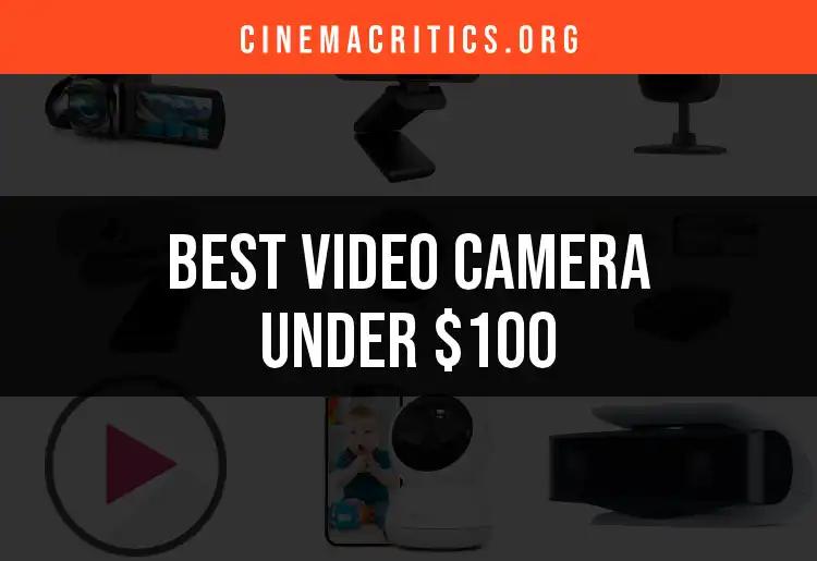 20 Best Video Cameras Under $100 for Budget Filmmakers