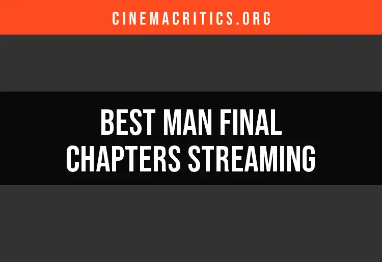 Top 10 Man Final Chapters Streaming Picks
